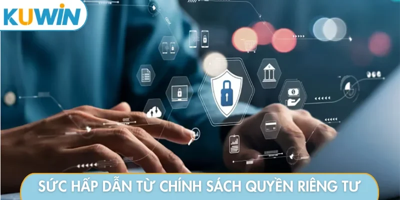 Sức hấp dẫn từ chính sách quyền riêng tư
