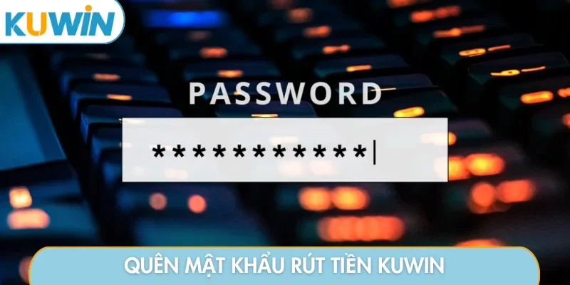 Quên mật khẩu rút tiền kuwin